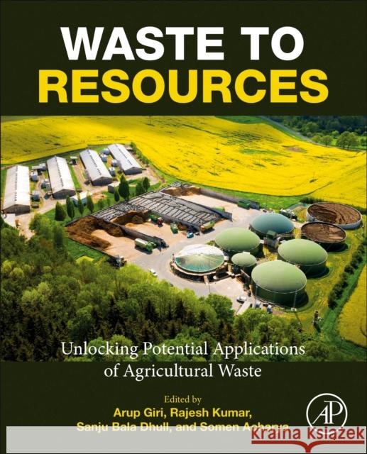 Waste to Resources: Unlocking Potential Applications of Agricultural Waste Arup Giri Sanju Bala Dhull Rajesh Kumar 9780443302466 Academic Press - książka