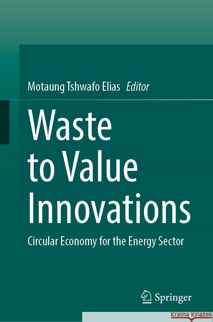 Waste to Value Innovations: Circular Economy for the Energy Sector Motaung Tshwafo Elias 9789819627813 Springer Nature Switzerland AG - książka