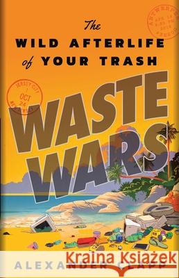 Waste Wars: The Wild Afterlife of Your Trash Alexander Clapp 9780316459020 Little Brown and Company - książka