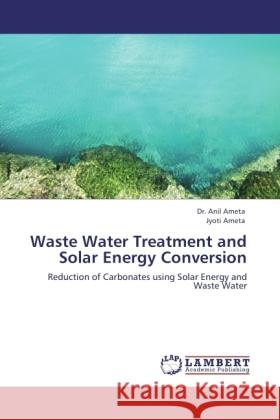 Waste Water Treatment and Solar Energy Conversion Ameta, Anil, Ameta, Jyoti 9783845424828 LAP Lambert Academic Publishing - książka