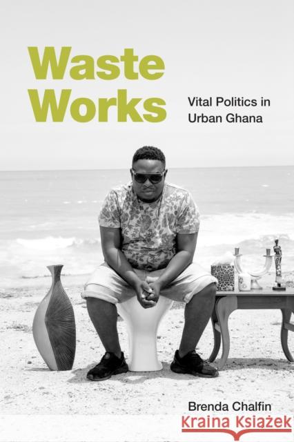 Waste Works: Vital Politics in Urban Ghana Brenda Chalfin 9781478016946 Duke University Press - książka