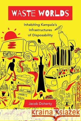 Waste Worlds: Inhabiting Kampala's Infrastructures of Disposability Volume 6 Doherty, Jacob 9780520380943 University of California Press - książka