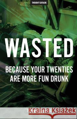 Wasted: Because Your Twenties Are More Fun Drunk Thought Catalog 9781530491681 Createspace Independent Publishing Platform - książka
