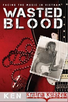 Wasted Blood: Facing the music in VietNam Palmer, Kenneth 9781533321541 Createspace Independent Publishing Platform - książka