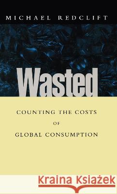 Wasted: Counting the Costs of Global Consumption Michael Redclift 9781853833557 JAMES & JAMES (SCIENCE PUBLISHERS) LTD - książka