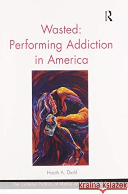 Wasted: Performing Addiction in America Heath A. Diehl 9780367597528 Routledge - książka