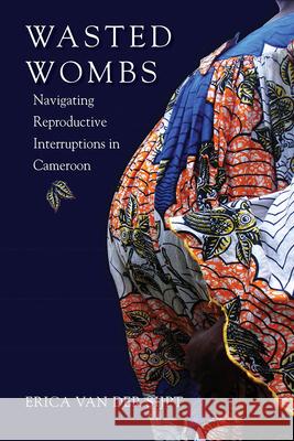 Wasted Wombs: Navigating Reproductive Interruptions in Cameroon Erica Va 9780826521705 Vanderbilt University Press - książka