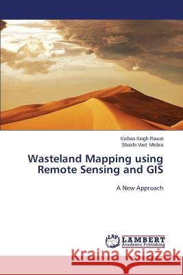 Wasteland Mapping Using Remote Sensing and GIS Rawat Kishan Singh                       Mishra Shashi Vind 9783659519451 LAP Lambert Academic Publishing - książka