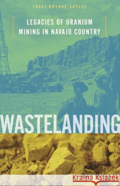 Wastelanding: Legacies of Uranium Mining in Navajo Country Voyles, Traci Brynne 9780816692644 University of Minnesota Press - książka