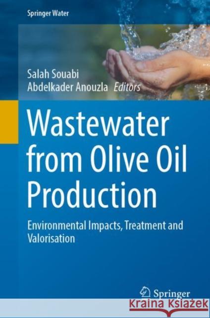 Wastewater from Olive Oil Production: Environmental Impacts, Treatment and Valorisation Salah Souabi Abdelkader Anouzla 9783031234484 Springer - książka