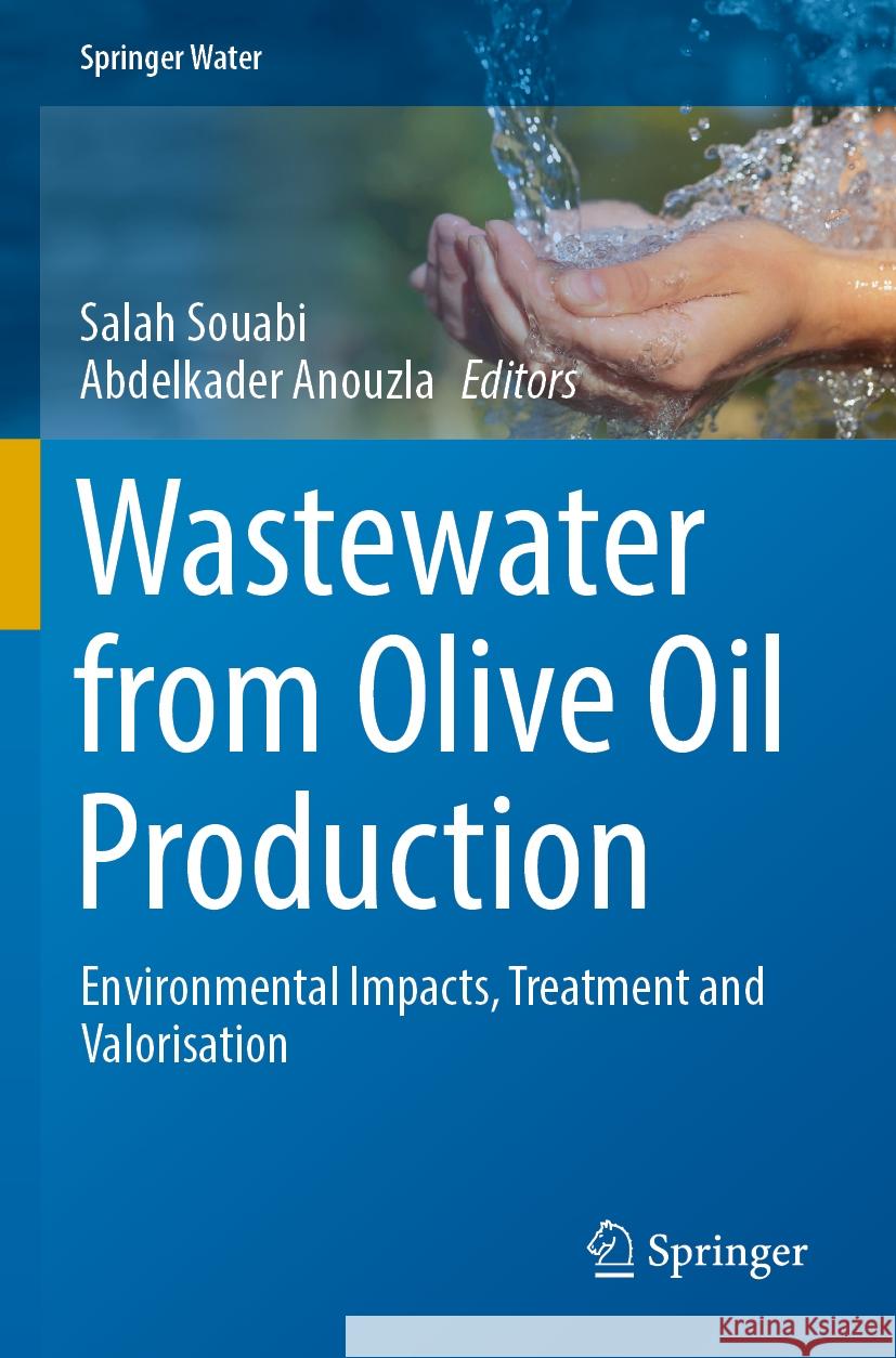 Wastewater from Olive Oil Production: Environmental Impacts, Treatment and Valorisation Salah Souabi Abdelkader Anouzla 9783031234514 Springer - książka