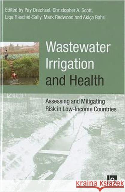 Wastewater Irrigation and Health: Assessing and Mitigating Risk in Low-Income Countries Bahri, Akissa 9781844077953 Earthscan Publications - książka