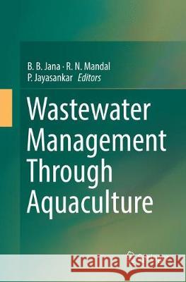 Wastewater Management Through Aquaculture B. B. Jana R. N. Mandal P. Jayasankar 9789811356100 Springer - książka