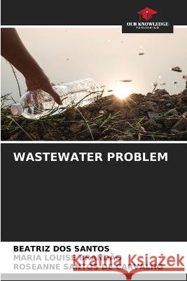 Wastewater Problem Beatriz Do Maria Louise Brand?o Roseanne Santo 9786205587089 Our Knowledge Publishing - książka