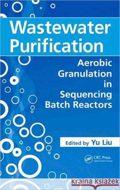 Wastewater Purification: Aerobic Granulation in Sequencing Batch Reactors Liu, Yu 9781420053678 CRC - książka