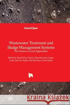 Wastewater Treatment and Sludge Management Systems - The Gutter-to-Good Approaches: The Gutter-to-Good Approaches Eduardo Jacob-Lopes Leila Queiro Başak Kılı 9780854667437 Intechopen - książka
