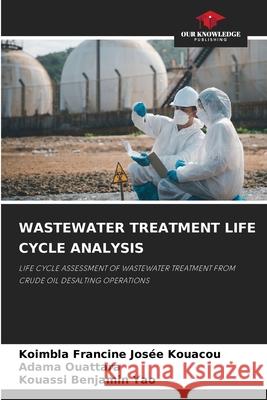 WASTEWATER TREATMENT LIFE CYCLE ANALYSIS Kouacou, Koimbla Francine Josée, OUATTARA, Adama, Yao, Kouassi Benjamin 9786200825568 Our Knowledge Publishing - książka