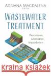 Wastewater Treatment: Processes, Uses and Importance Adriana Magdalena   9781536163704 Nova Science Publishers Inc