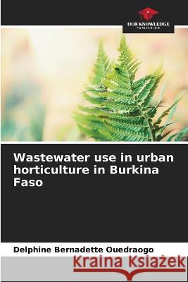 Wastewater use in urban horticulture in Burkina Faso Delphine Bernadette Ouedraogo   9786205949498 Our Knowledge Publishing - książka
