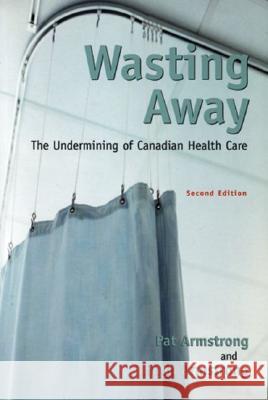 Wasting away 2ed: The Undermining of Canadian Health Care Armstrong 9780195417159 Oxford University Press, Canada - książka