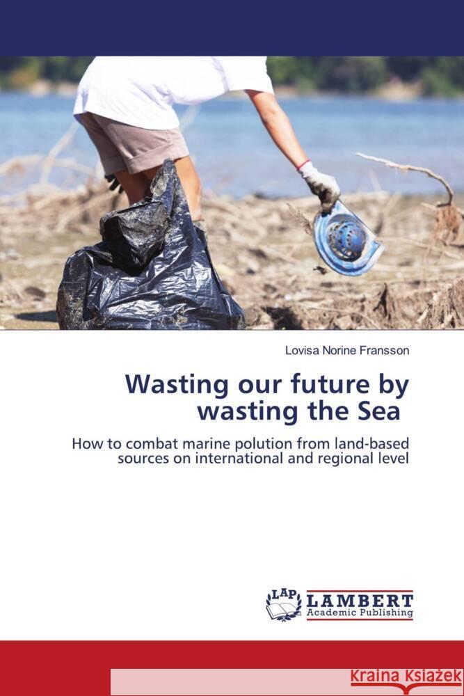 Wasting our future by wasting the Sea Fransson, Lovisa Norine 9786204202211 LAP Lambert Academic Publishing - książka