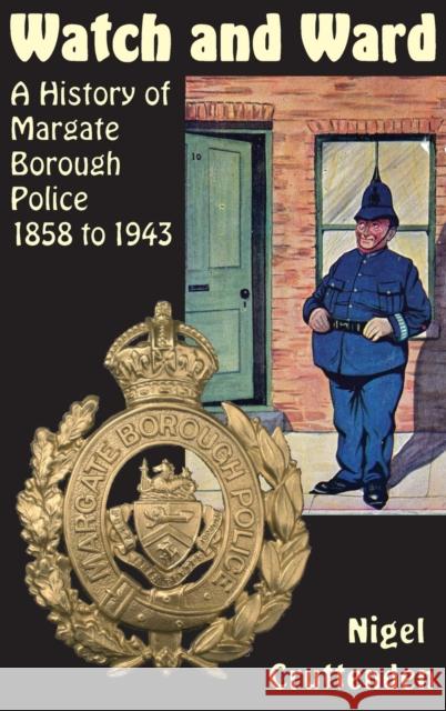 Watch and Ward: A History of Margate Borough Police 1858 to 1943 Nigel Cruttenden Meg Clare Cherry Ben Jones 9781915174031 Ozaru Books (BJ Translations Ltd) - książka