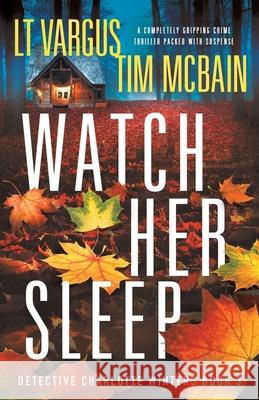 Watch Her Sleep: A completely gripping crime thriller packed with suspense L. T. Vargus Tim McBain 9781838888374 Bookouture - książka