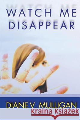 Watch Me Disappear (A Novel) Mulligan, Diane Vanaskie 9781492180371 Createspace - książka