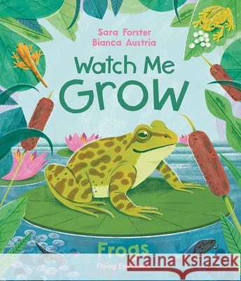 Watch Me Grow: Frogs Sara Forster Bianca Austria 9781838748920 Nobrow Press - książka