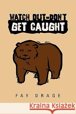 Watch Out-Don't Get Caught Fay Drage 9781456827601 Xlibris Corporation - książka