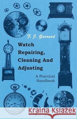 Watch Repairing, Cleaning and Adjusting - A Practical Handbook Garrard, F. J. 9781443773119 Spencer Press - książka