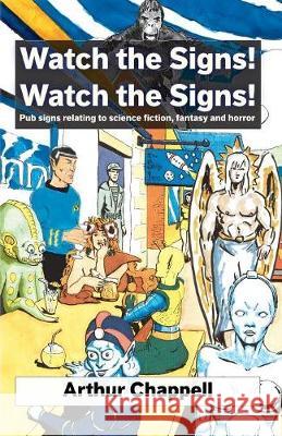 Watch The Signs! Watch The Signs!: Pub signs relating to science fiction, fantasy and horror Chappell, Arthur 9781999333102 Shoreline of Infinity Publications - książka