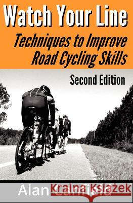 Watch Your Line (Second Edition): Techniques to Improve Road Cycling Skills Alan Canfield 9781463517625 Createspace - książka