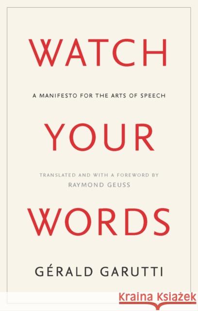 Watch Your Words: A Manifesto for the Arts of Speech Gerald Garutti 9781509567294 John Wiley and Sons Ltd - książka