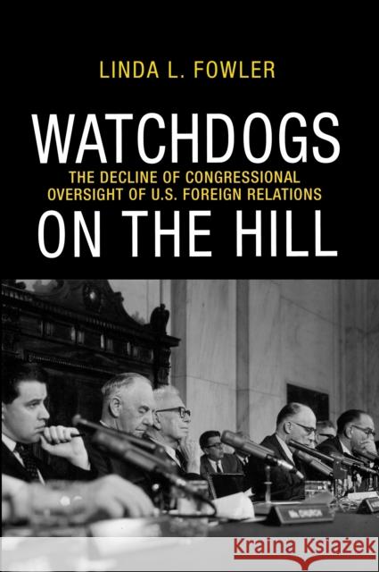 Watchdogs on the Hill: The Decline of Congressional Oversight of U.S. Foreign Relations Fowler, Linda L. 9780691151625 John Wiley & Sons - książka