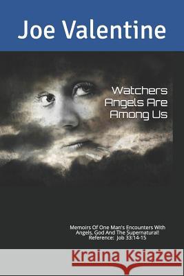 Watchers Angels Are Among Us: Memoirs of one man's encounters with Angels, God and the Supernatural ! Joe Valentine 9781096030539 Independently Published - książka