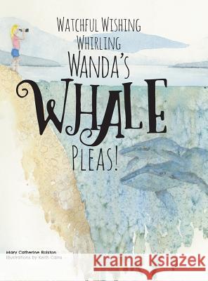 Watchful Wishing Whirling Wanda's Whale Pleas! Mary Catherine Rolston Keith Cains 9781525546402 FriesenPress - książka