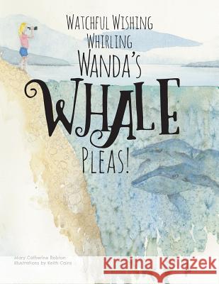 Watchful Wishing Whirling Wanda's Whale Pleas! Mary Catherine Rolston Keith Cains 9781525546419 FriesenPress - książka