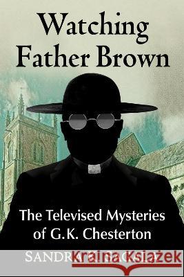 Watching Father Brown: G.K. Chesterton\'s Mysteries on Film and Television Sandra K. Sagala 9781476692661 McFarland & Company - książka