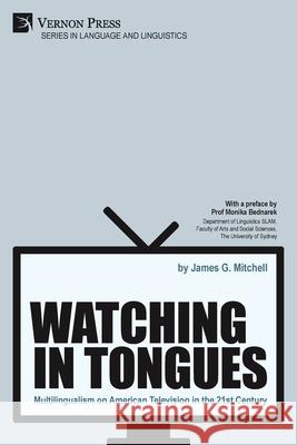 Watching in Tongues: Multilingualism on American Television in the 21st Century James G. Mitchell Monika Bednarek 9781648890727 Vernon Press - książka