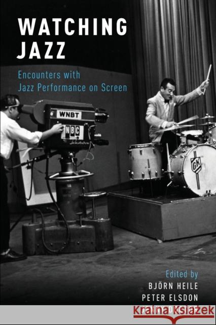 Watching Jazz: Encounters with Jazz Performance on Screen Bjvrn Heile Peter Elsdon Jenny Doctor 9780199347667 Oxford University Press, USA - książka