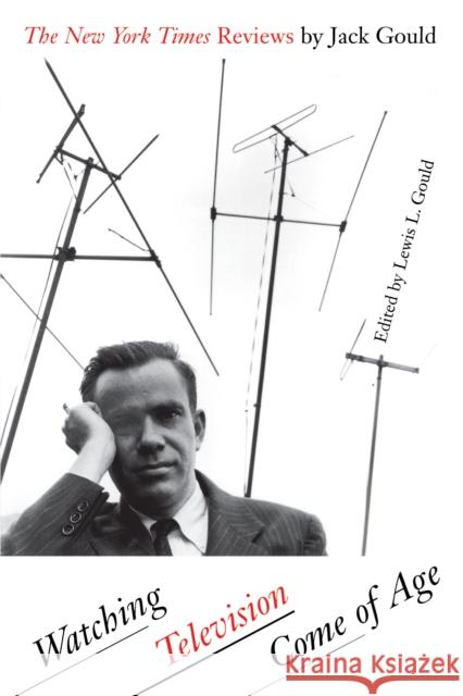 Watching Television Come of Age: The New York Times Reviews by Jack Gould Gould, Lewis L. 9780292728462 University of Texas Press - książka