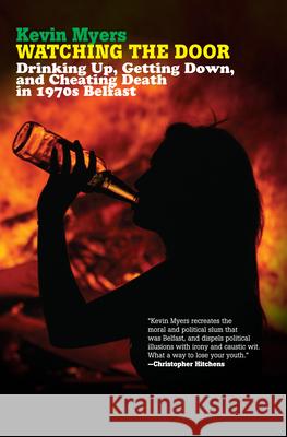 Watching the Door: Drinking Up, Getting Down, and Cheating Death in 1970s Belfast Kevin Myers 9781593762353 Soft Skull Press - książka