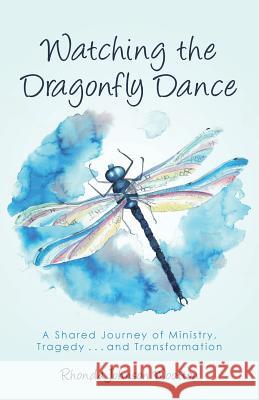 Watching the Dragonfly Dance: A Shared Journey of Ministry, Tragedy . . . and Transformation Rhonda Johnson Wootton 9781512790054 WestBow Press - książka