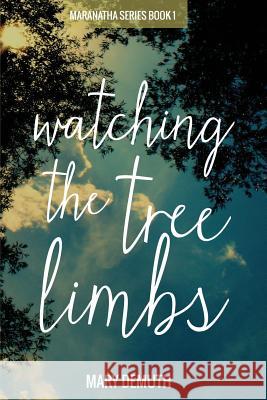 Watching the Tree Limbs Mary Demuth 9780983436744 Mary E. Demuth, Incorporated - książka