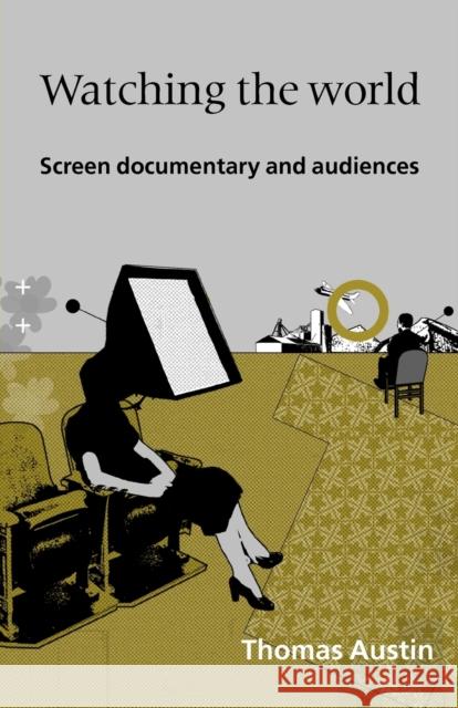 Watching the World: Screen Documentary and Audiences Austin, Thomas 9780719085581 Manchester University Press - książka