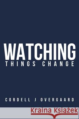 Watching Things Change Cordell J. Overgaard 9781807040550 Ashwood Book Publishers - książka