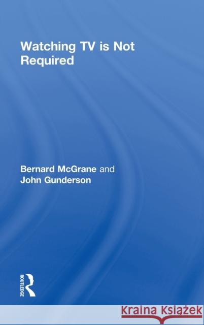 Watching TV Is Not Required: Thinking About Media and Thinking About Thinking McGrane, Bernard 9780415994866 Routledge - książka