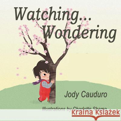 Watching... Wondering Jody Corduru Charlotte Shama 9781986037068 Createspace Independent Publishing Platform - książka