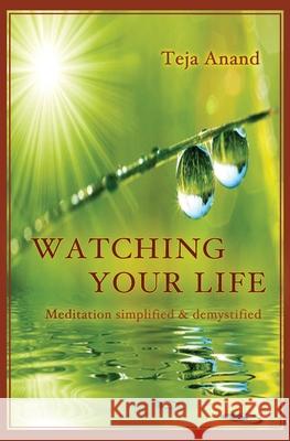 Watching Your Life: Meditation Simplified and Demystified Teja Anand 9781072815617 Independently Published - książka